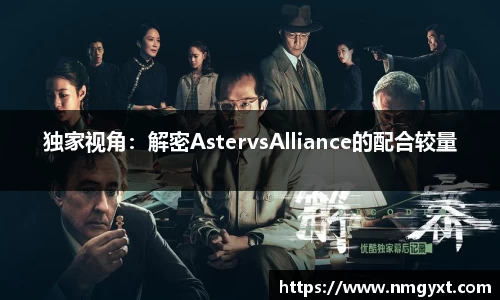 独家视角：解密AstervsAlliance的配合较量