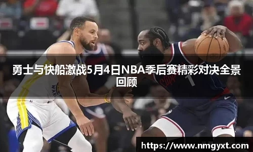 勇士与快船激战5月4日NBA季后赛精彩对决全景回顾